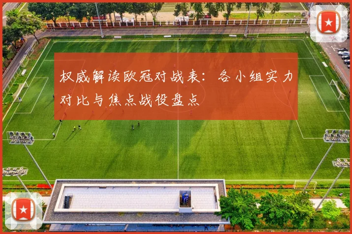 权威解读欧冠对战表:各小组实力对比与焦点战役盘点