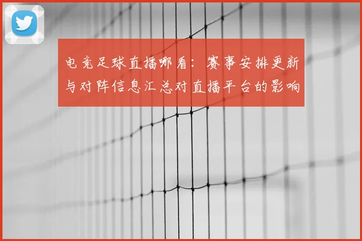 电竞足球直播哪看:赛事安排更新与对阵信息汇总对直播平台的影响